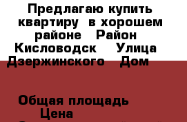 Предлагаю купить квартиру, в хорошем районе › Район ­ Кисловодск  › Улица ­ Дзержинского › Дом ­ 43 › Общая площадь ­ 38 › Цена ­ 2 650 000 - Ставропольский край Недвижимость » Квартиры продажа   